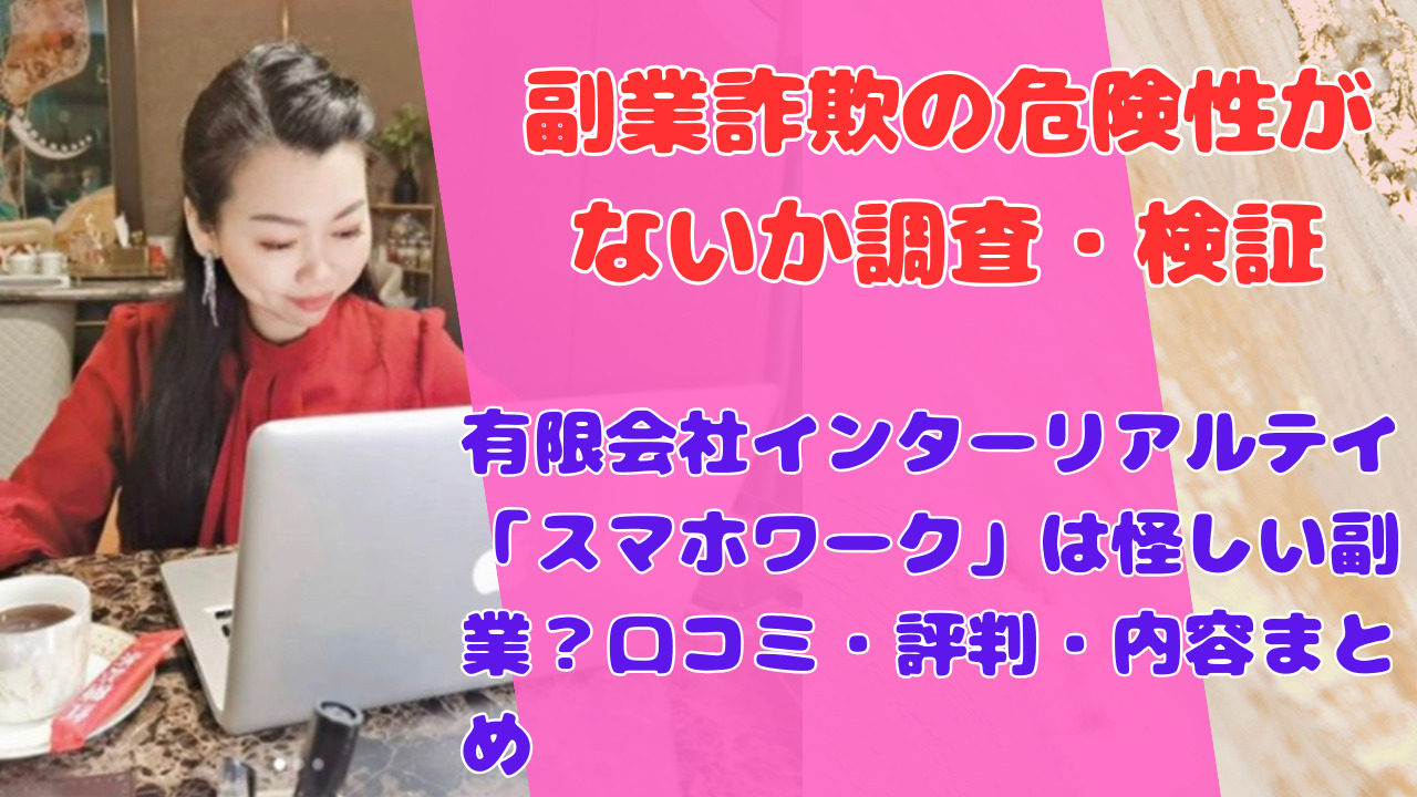 有限会社インターリアルテイ「スマホワーク」は怪しい副業?口コミ・評判・内容まとめ