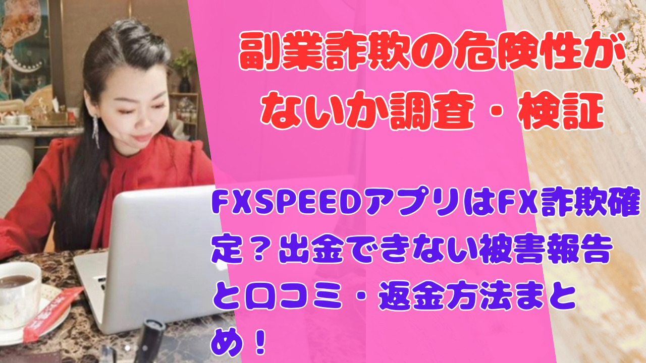 FXSPEEDアプリはFX詐欺確定?出金できない被害報告と口コミ・返金方法まとめ!
