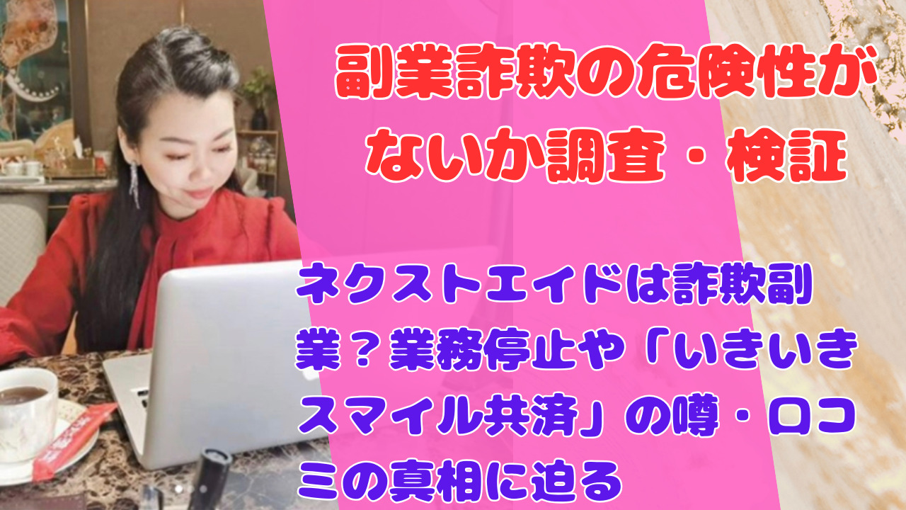 ネクストエイドは詐欺副業?業務停止や「いきいきスマイル共済」の噂・口コミの真相に迫る