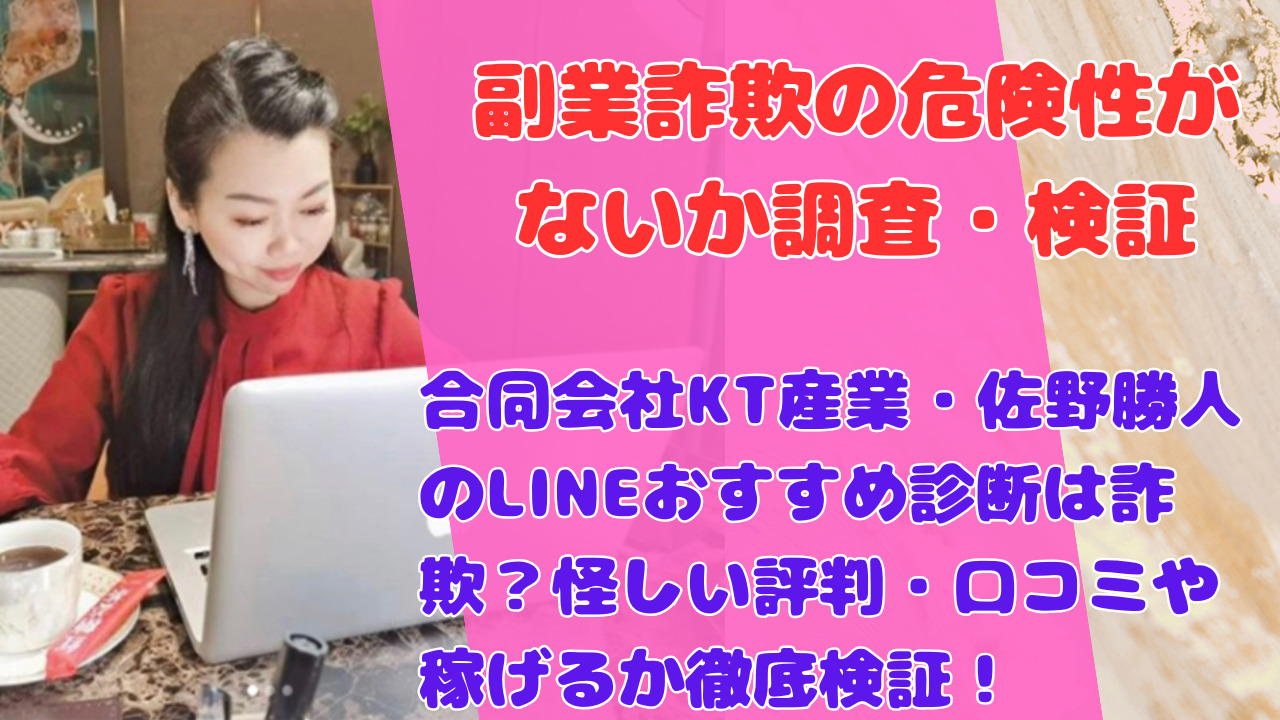合同会社KT産業・佐野勝人のLINEおすすめ診断は詐欺?怪しい評判・口コミや稼げるか徹底検証!