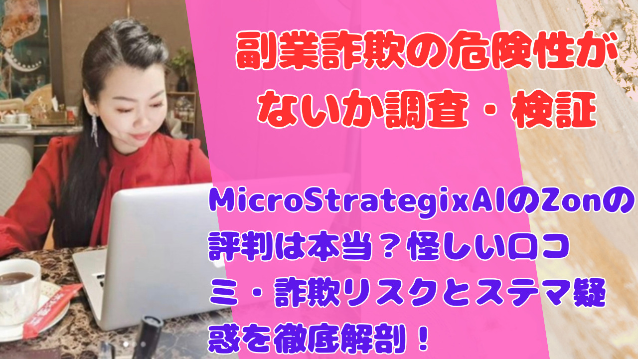 MicroStrategixAIのZonの評判は本当?怪しい口コミ・詐欺リスクとステマ疑惑を徹底解剖!