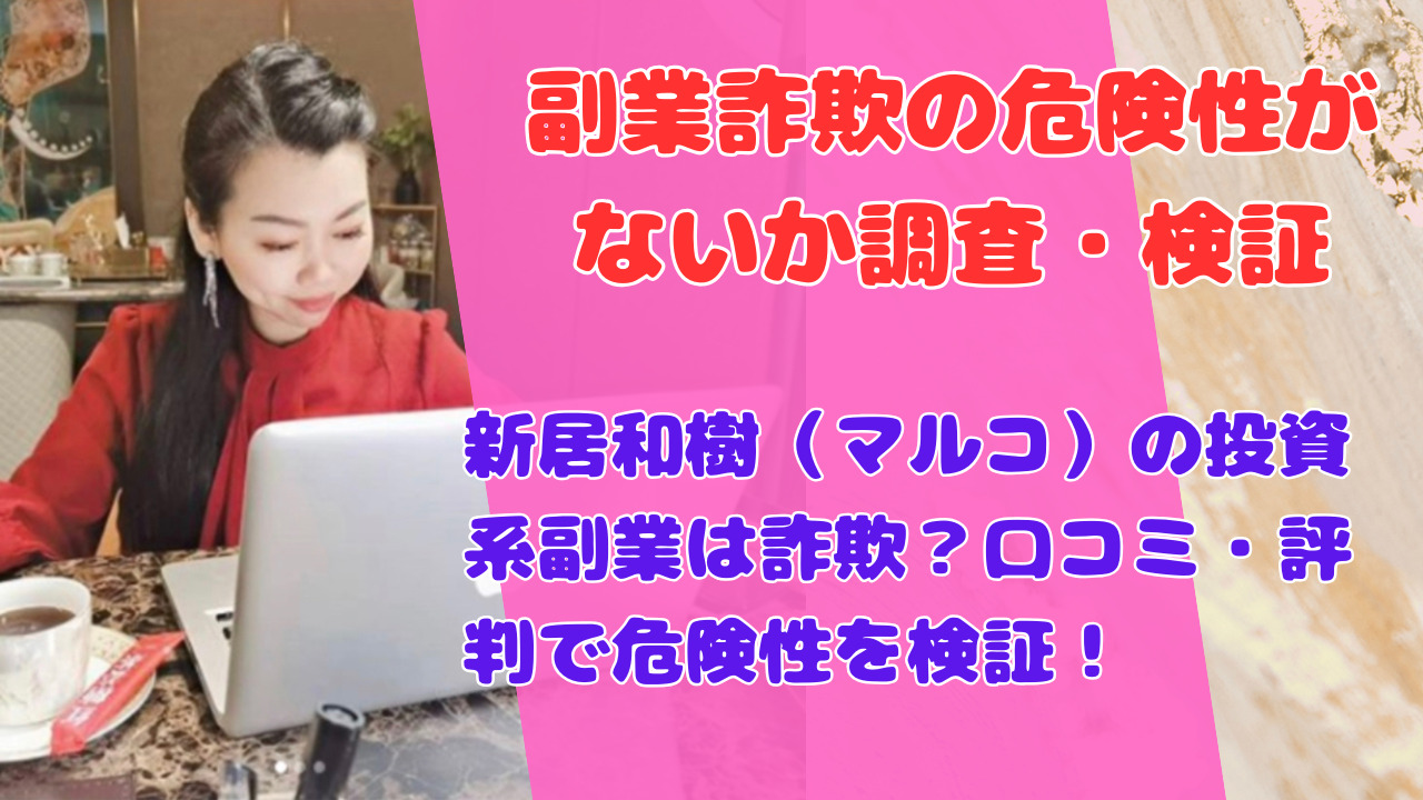 新居和樹(マルコ)の投資系副業は詐欺?口コミ・評判で危険性を検証!