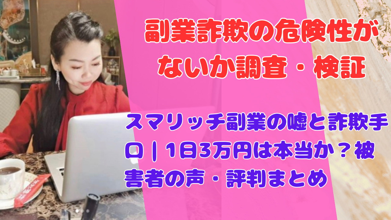 スマリッチ副業の嘘と詐欺手口|1日3万円は本当か?被害者の声・評判まとめ