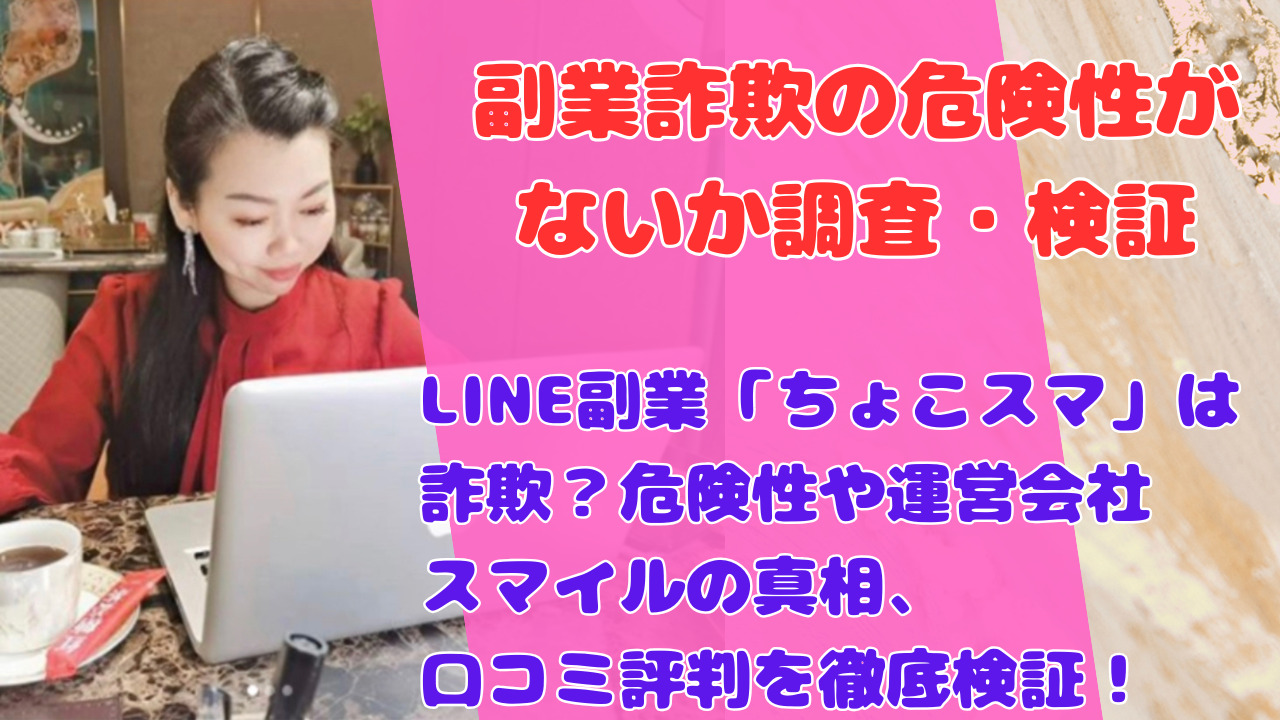 LINE副業「ちょこスマ」は詐欺?危険性や運営会社スマイルの真相、口コミ評判を徹底検証!