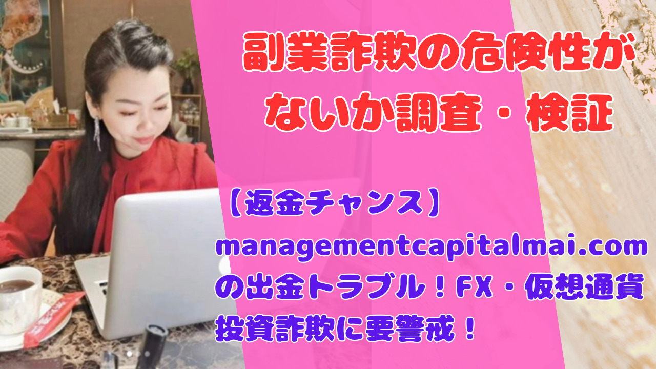 【返金チャンス】managementcapitalmai.comの出金トラブル！FX・仮想通貨投資詐欺に要警戒！