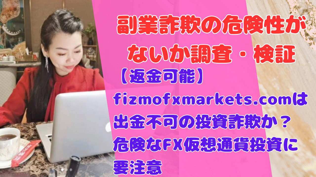 【返金可能】fizmofxmarkets.comは出金不可の投資詐欺か?危険なFX仮想通貨投資に要注意