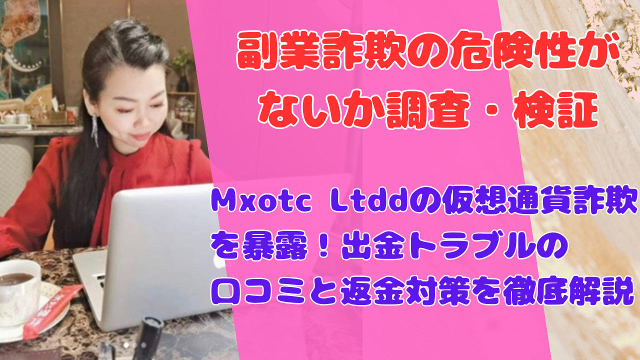 Mxotc Ltddの仮想通貨詐欺を暴露!出金トラブルの口コミと返金対策を徹底解説