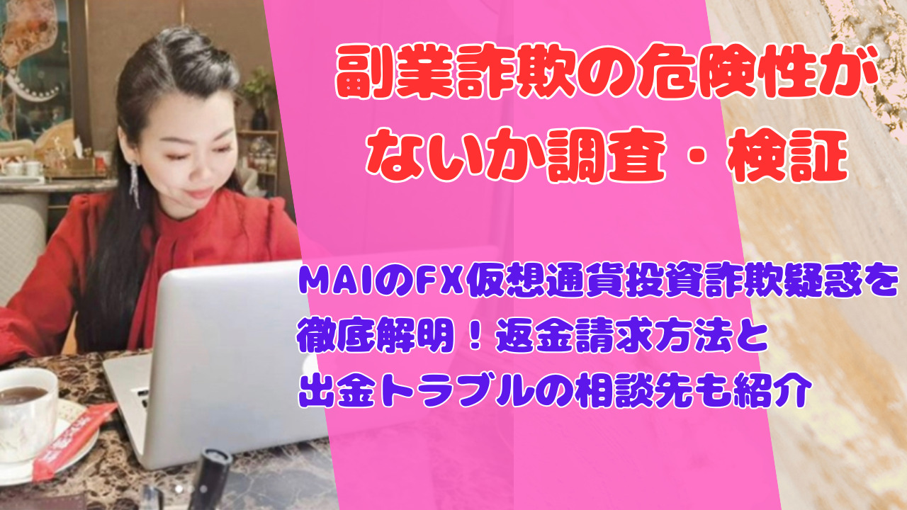 MAIのFX仮想通貨投資詐欺疑惑を徹底解明！返金請求方法と出金トラブルの相談先も紹介
