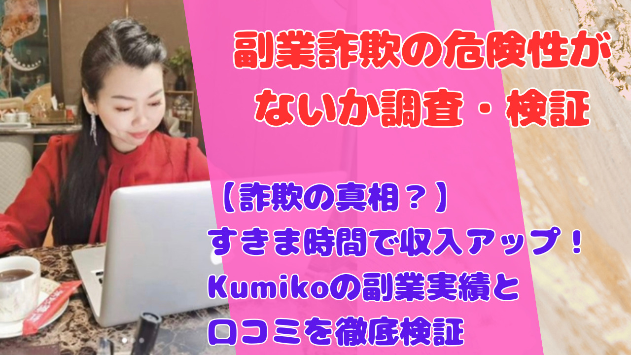 【詐欺の真相？】すきま時間で収入アップ！Kumikoの副業実績と口コミを徹底検証