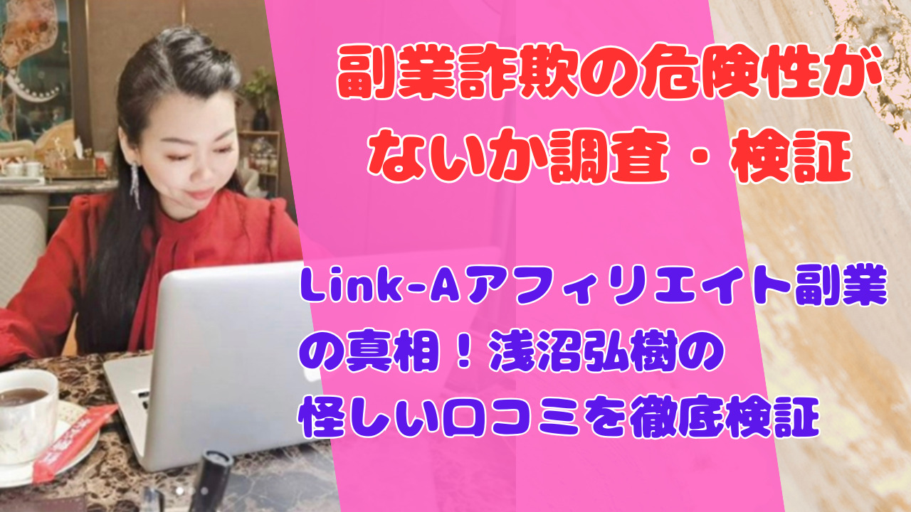 Link-Aアフィリエイト副業の真相！浅沼弘樹の怪しい口コミを徹底検証