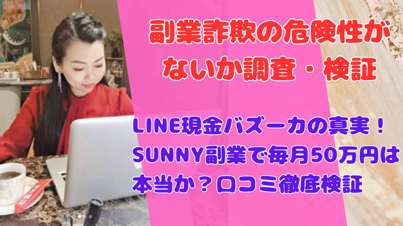 LINE現金バズーカの真実!SUNNY副業で毎月50万円は本当か?口コミ徹底検証