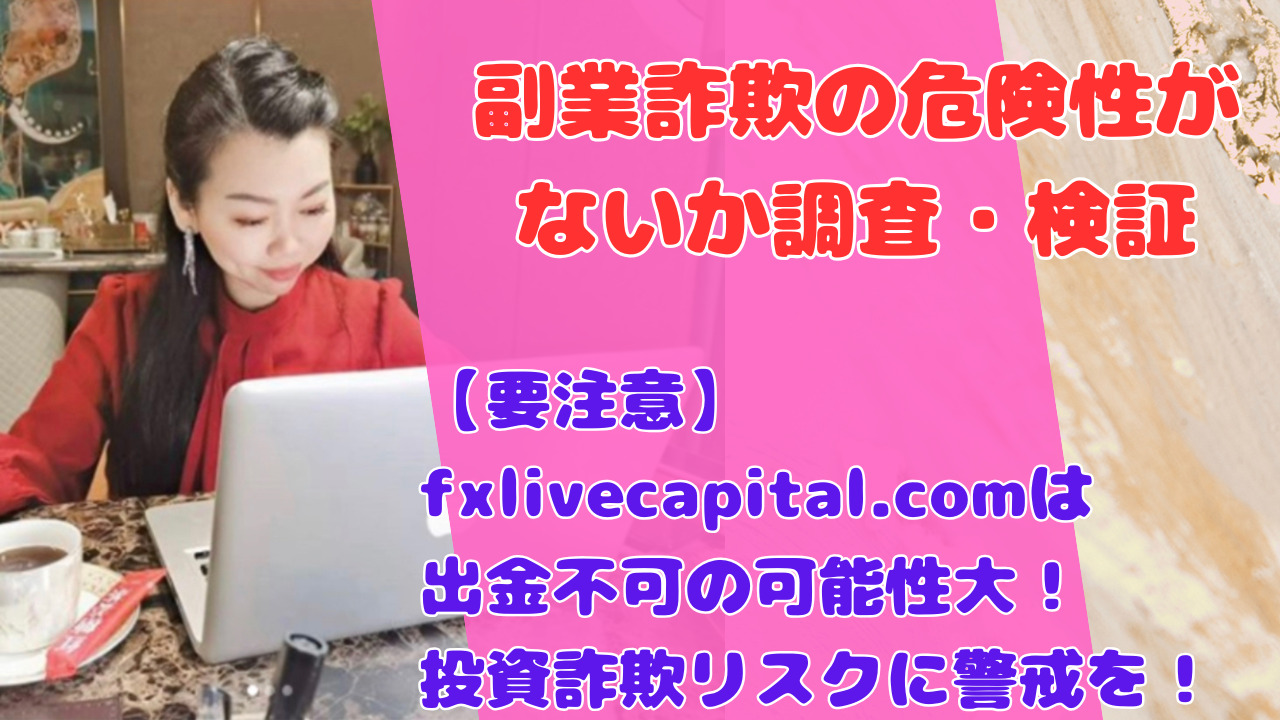 【要注意】fxlivecapital.comは出金不可の可能性大!投資詐欺リスクに警戒を!