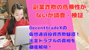 DecenttradeXの仮想通貨投資詐欺疑惑!出金トラブルの真相を徹底解明!