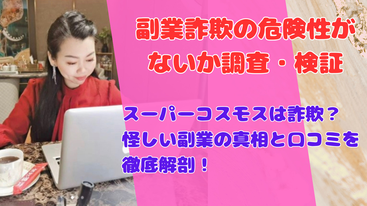 スーパーコスモスは詐欺?怪しい副業の真相と口コミを徹底解剖!