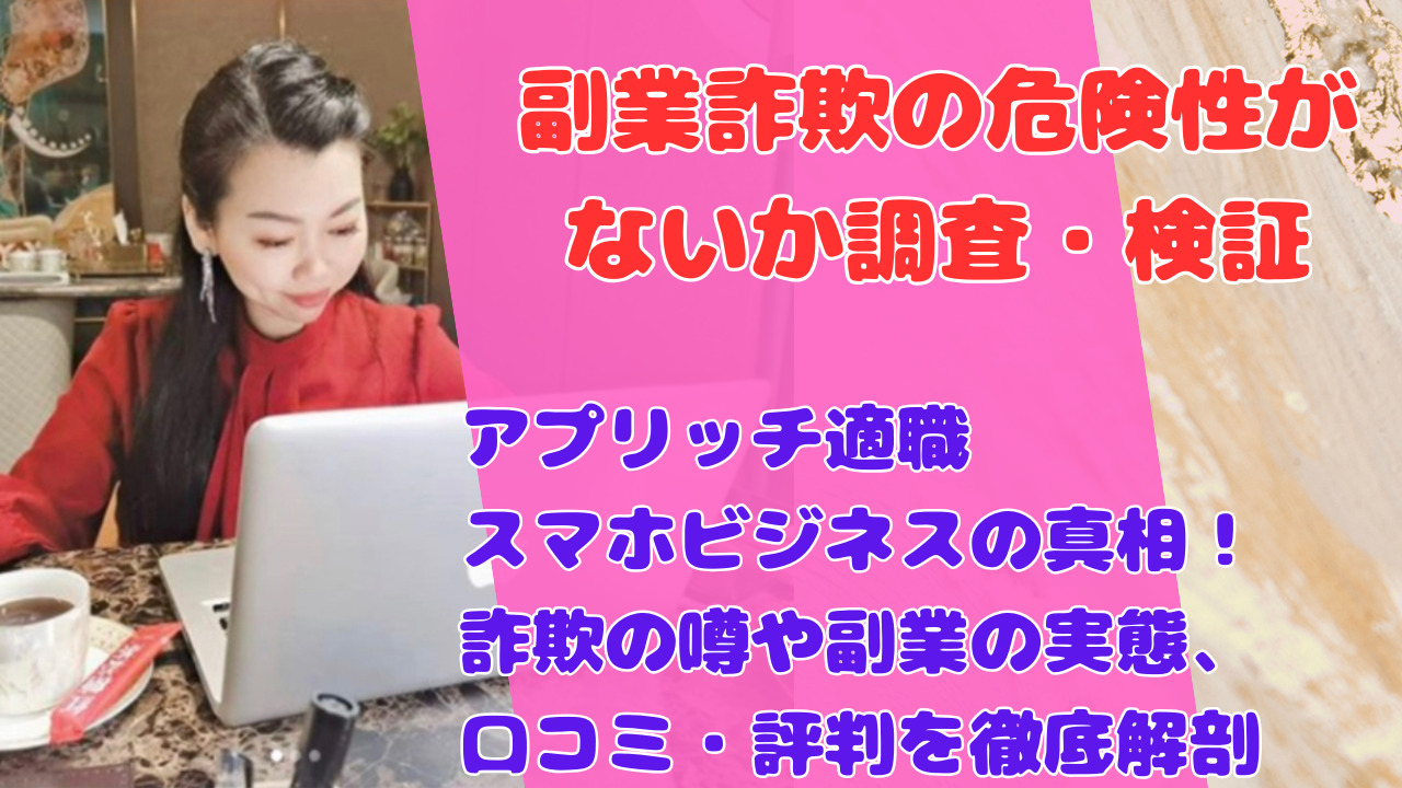アプリッチ適職スマホビジネスの真相!詐欺の噂や副業の実態、口コミ・評判を徹底解剖