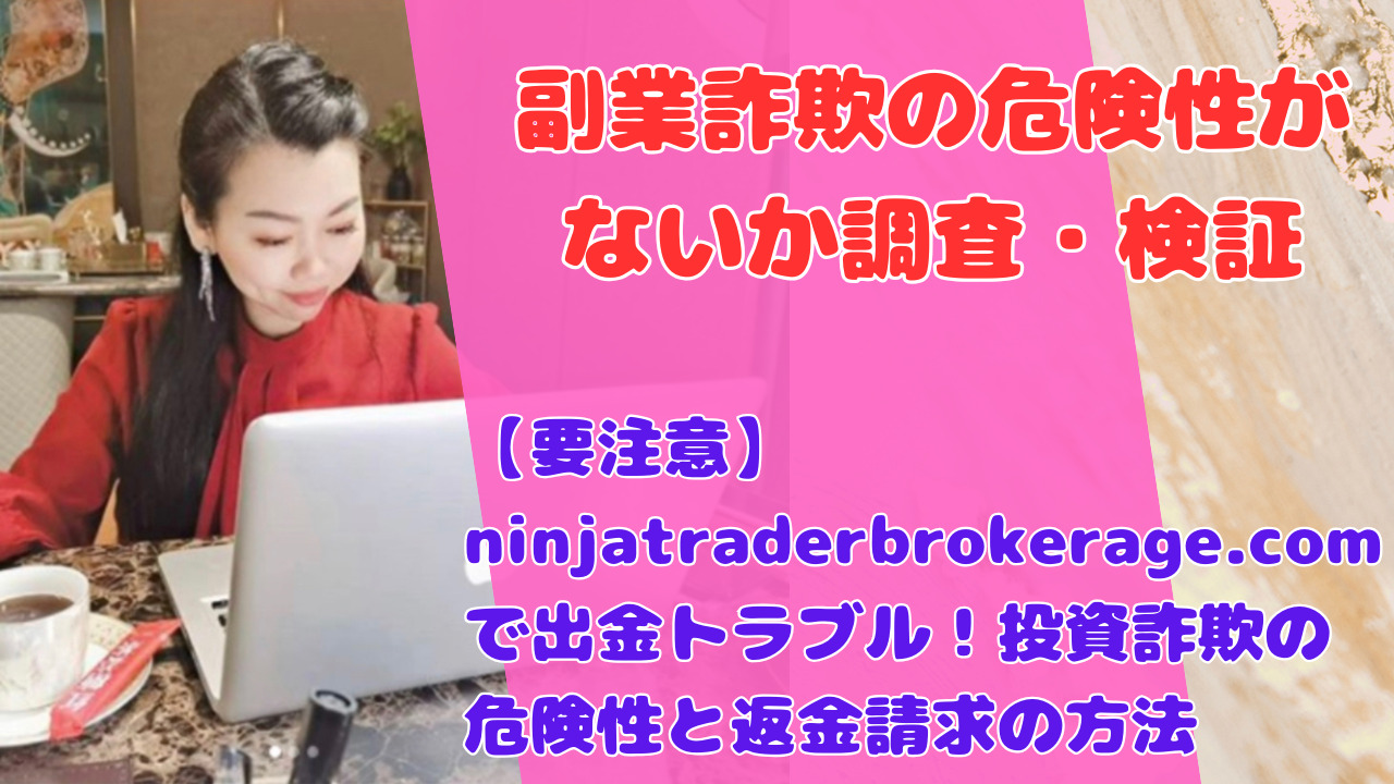 【要注意】ninjatraderbrokerage.comで出金トラブル！投資詐欺の危険性と返金請求の方法