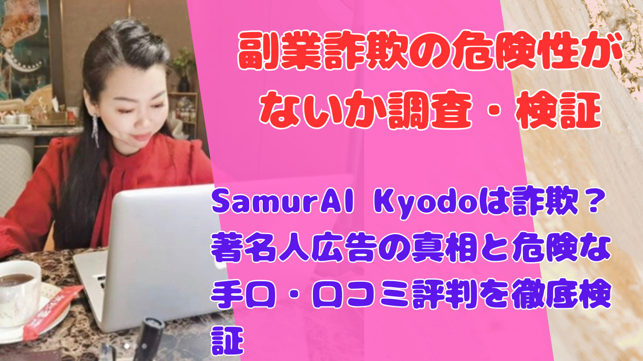 SamurAI Kyodoは詐欺？著名人広告の真相と危険な手口・口コミ評判を徹底検証
