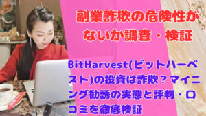 BitHarvest(ビットハーベスト)の投資は詐欺?マイニング勧誘の実態と評判・口コミを徹底検証