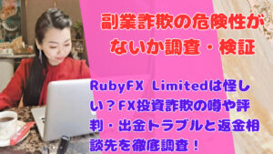 RubyFX Limitedは怪しい?FX投資詐欺の噂や評判・出金トラブルと返金相談先を徹底調査!