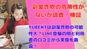 YUBENTは副業詐欺の可能性大?LINE登録の闇と利用者の口コミから実態を暴露!