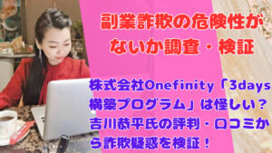 株式会社Onefinity「3days構築プログラム」は怪しい？吉川恭平氏の評判・口コミから詐欺疑惑を検証！
