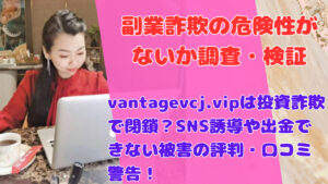 vantagevcj.vipは投資詐欺で閉鎖？SNS誘導や出金できない被害の評判・口コミ警告！
