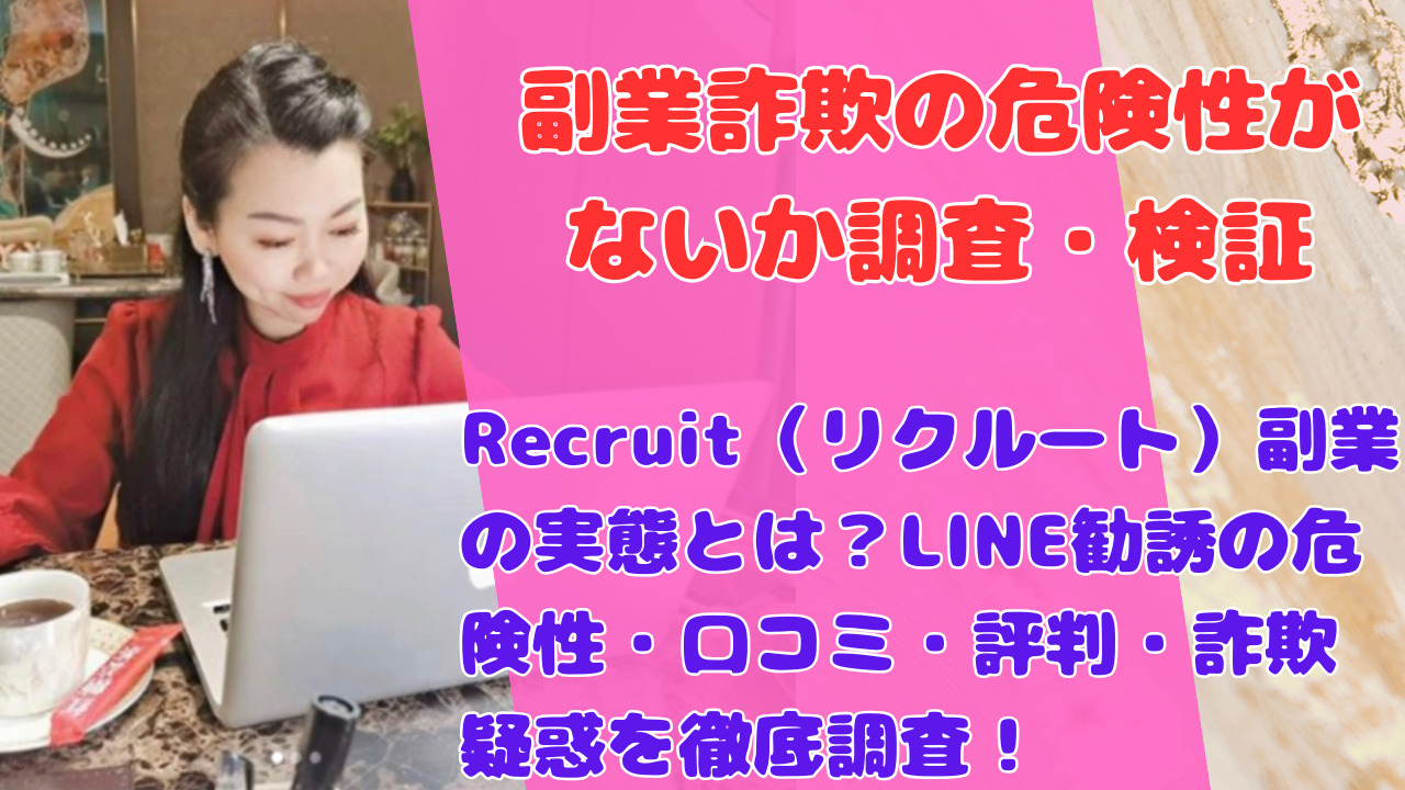 Recruit（リクルート）副業の実態とは？LINE勧誘の危険性・口コミ・評判・詐欺疑惑を徹底調査！