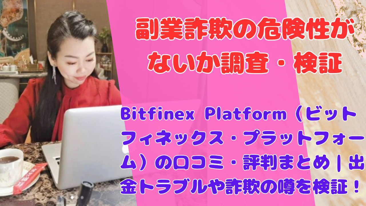 Bitfinex Platform（ビットフィネックス・プラットフォーム）の口コミ・評判まとめ｜出金トラブルや詐欺の噂を検証！