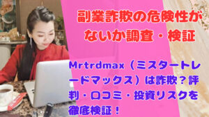 Mrtrdmax（ミスタートレードマックス）は詐欺？評判・口コミ・投資リスクを徹底検証！