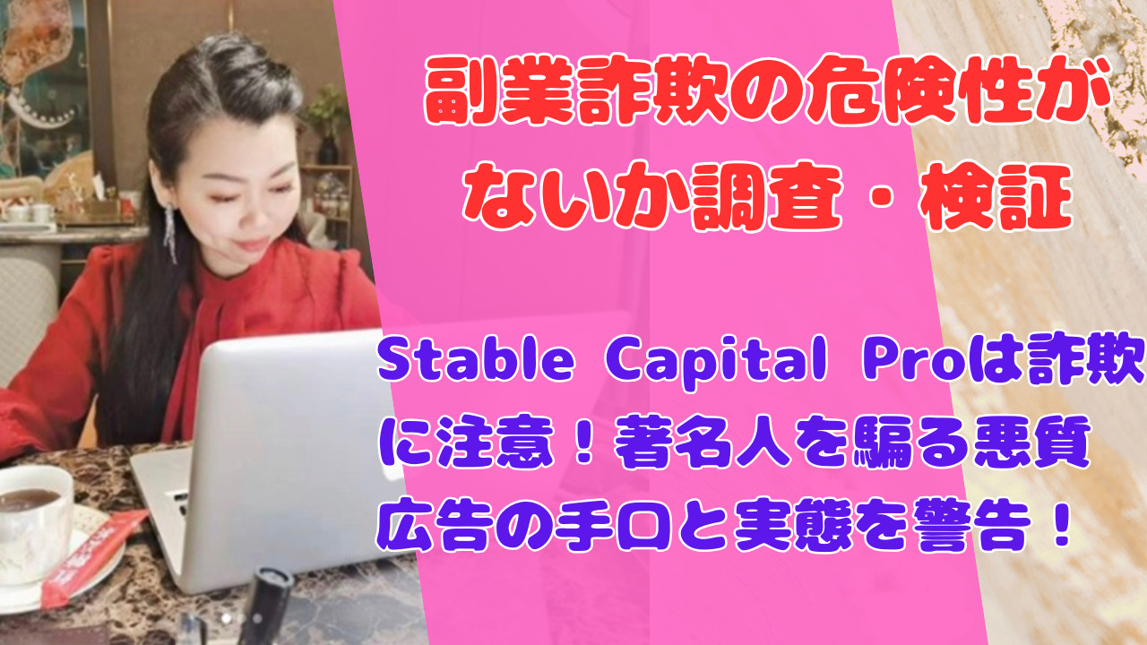 Stable Capital Proは詐欺に注意！著名人を騙る悪質広告の手口と実態を警告！