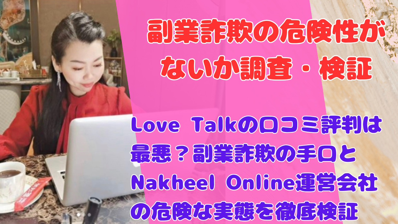 Love Talkの口コミ評判は最悪？副業詐欺の手口とNakheel Online運営会社の危険な実態を徹底検証