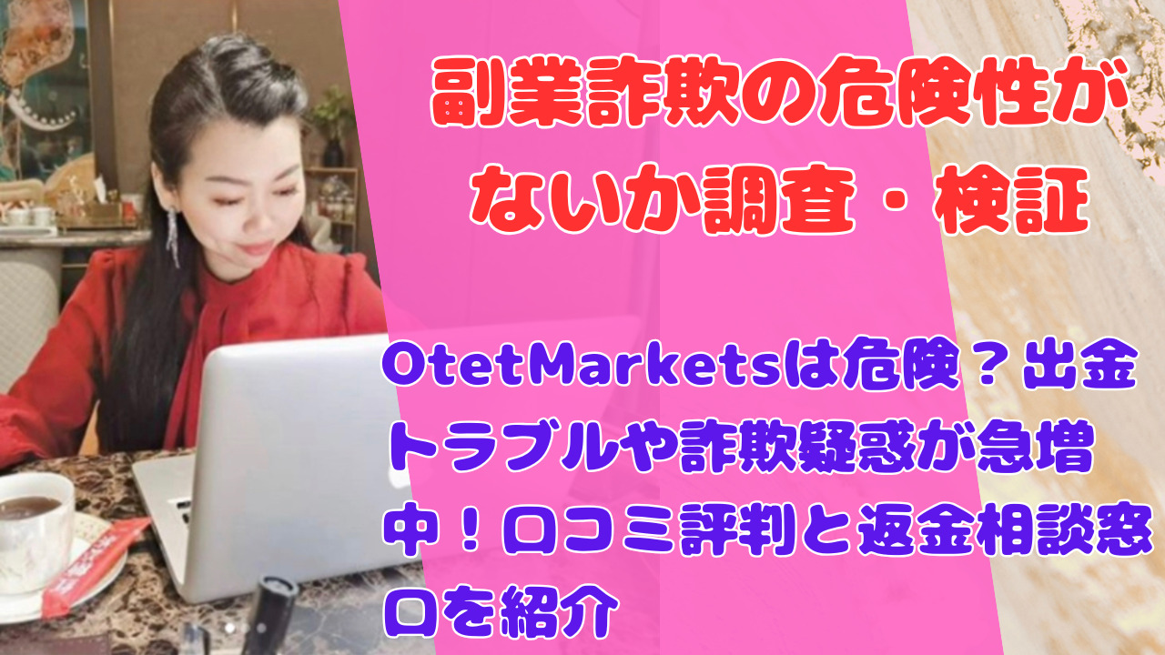 OtetMarketsは危険？出金トラブルや詐欺疑惑が急増中！口コミ評判と返金相談窓口を紹介