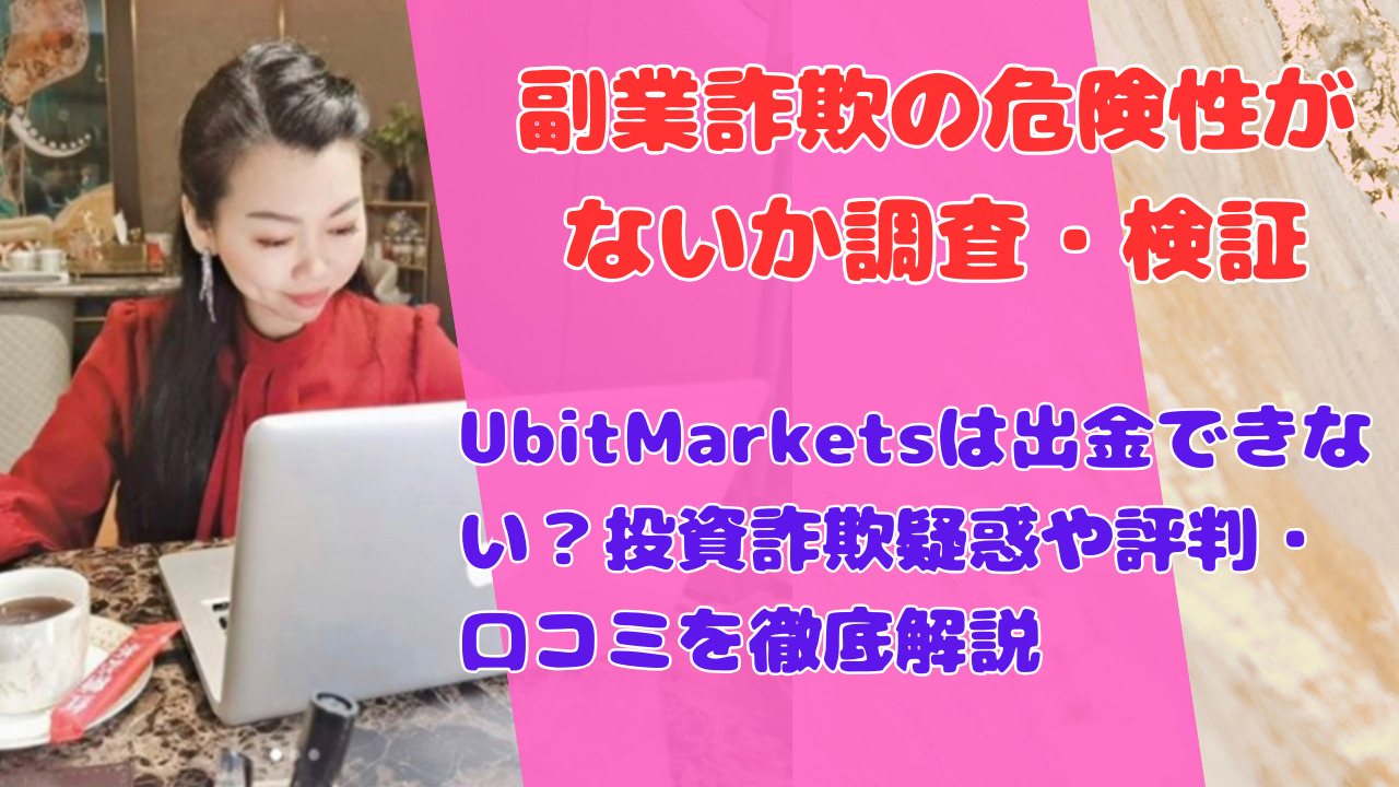 UbitMarketsは出金できない？投資詐欺疑惑や評判・口コミを徹底解説