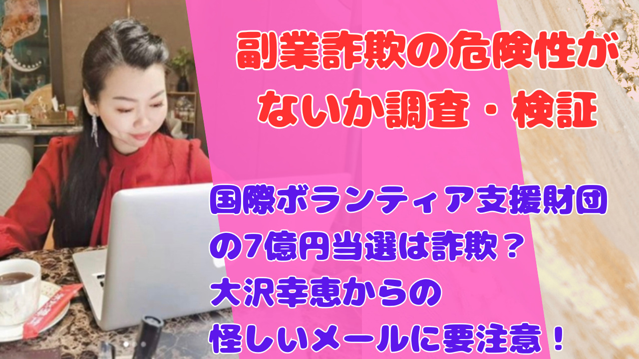 国際ボランティア支援財団の7億円当選は詐欺？大沢幸恵からの怪しいメールに要注意！
