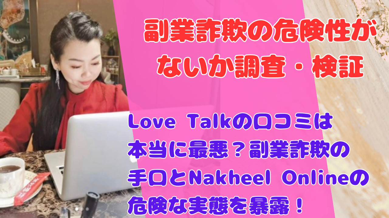 Love Talkの口コミは本当に最悪?副業詐欺の手口とNakheel Onlineの危険な実態を暴露!