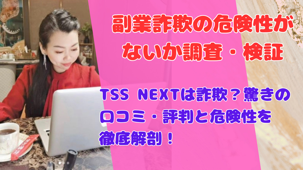 TSS NEXTは詐欺？驚きの口コミ・評判と危険性を徹底解剖！