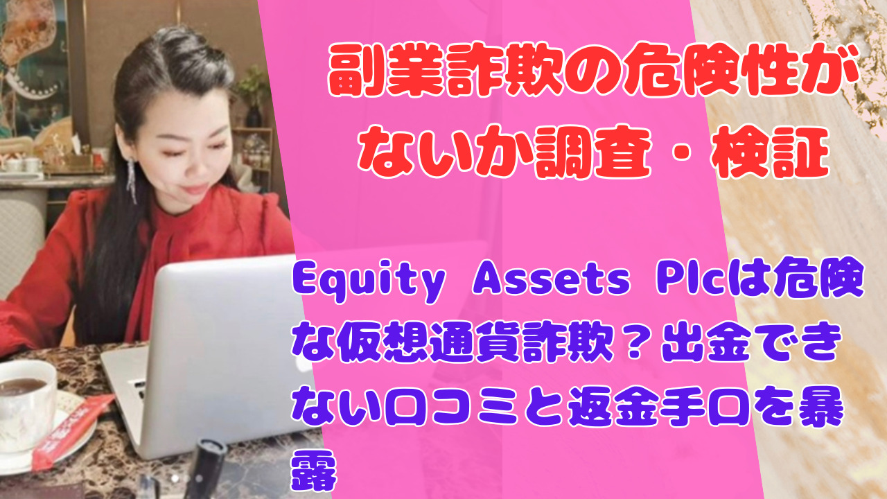 Equity Assets Plcは危険な仮想通貨詐欺?出金できない口コミと返金手口を暴露