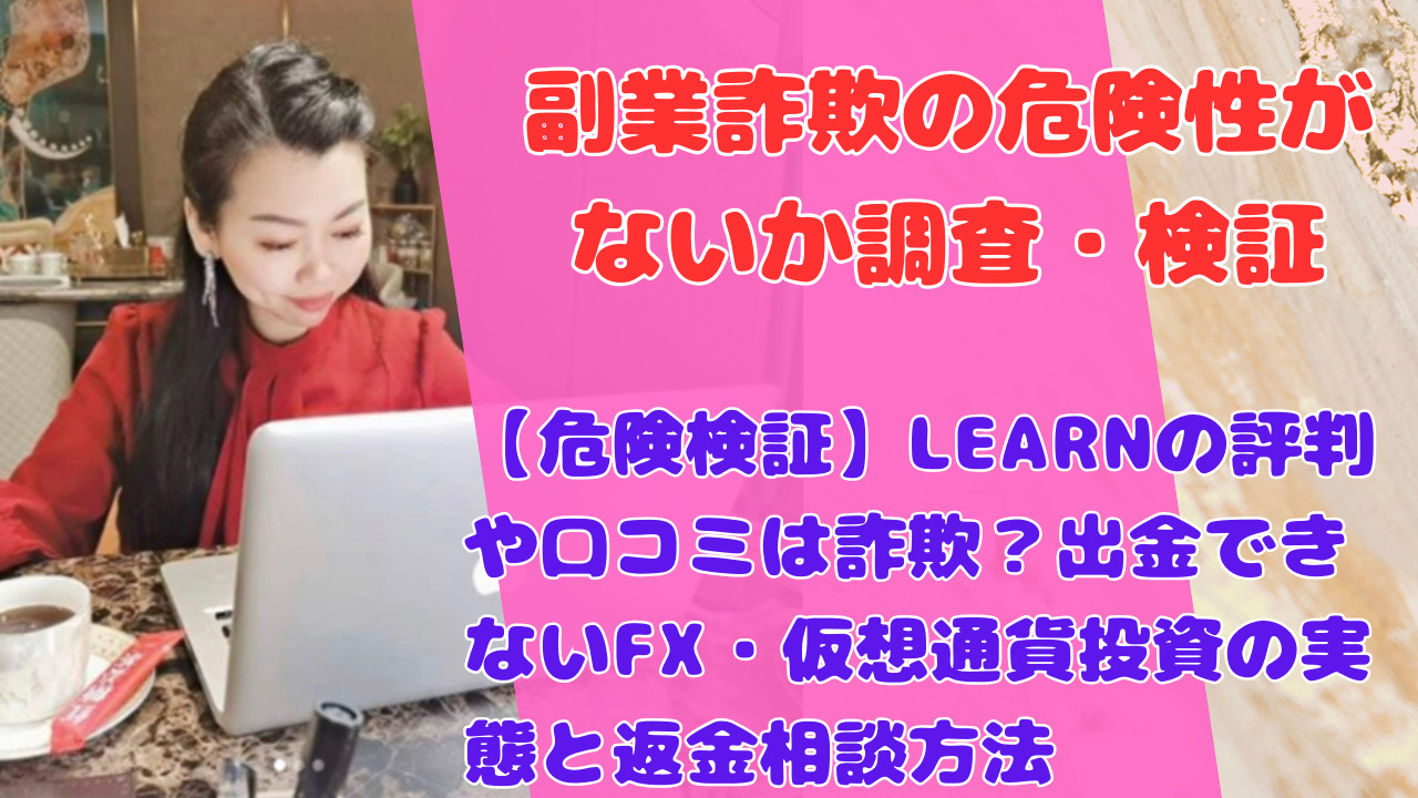 【危険検証】LEARNの評判や口コミは詐欺?出金できないFX・仮想通貨投資の実態と返金相談方法