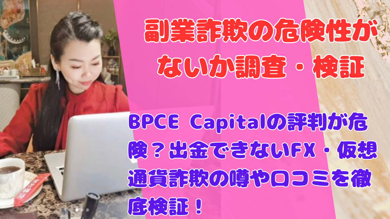 BPCE Capitalの評判が危険？出金できないFX・仮想通貨詐欺の噂や口コミを徹底検証！