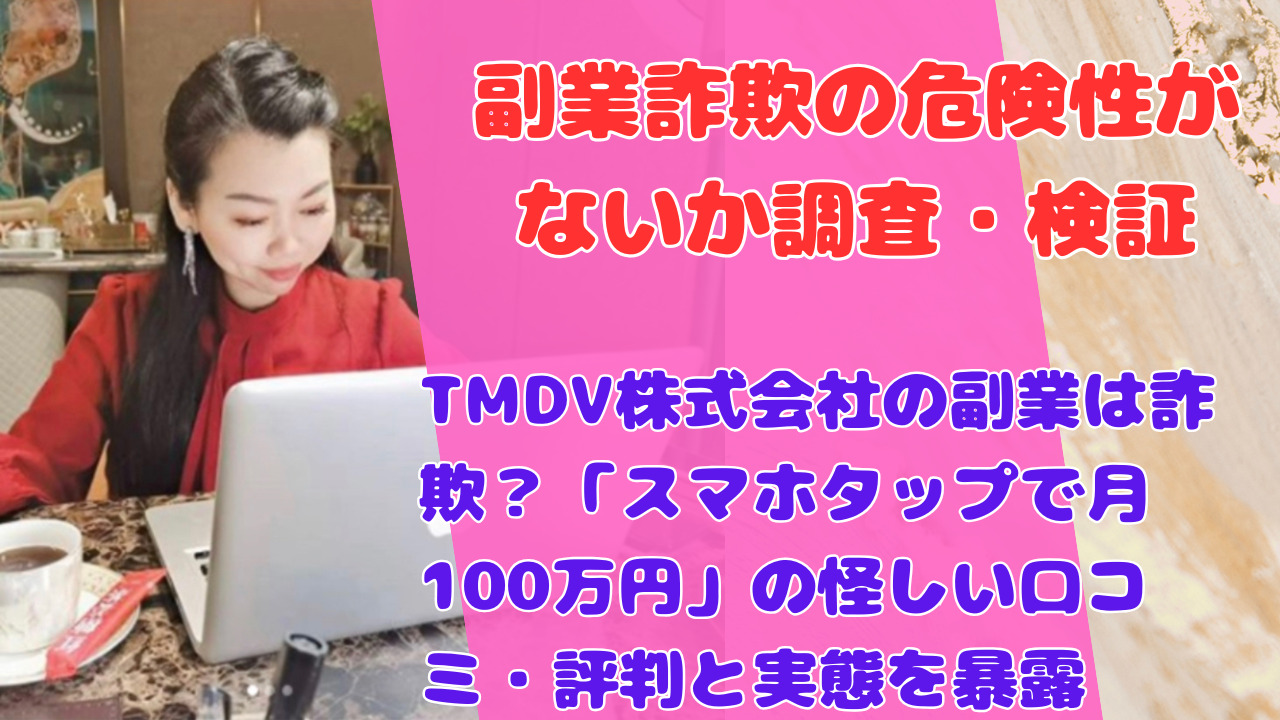 TMDV株式会社の副業は詐欺?「スマホタップで月100万円」の怪しい口コミ・評判と実態を暴露