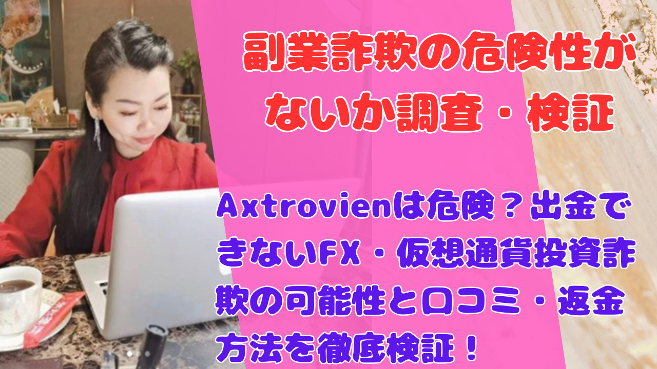 Axtrovienは危険？出金できないFX・仮想通貨投資詐欺の可能性と口コミ・返金方法を徹底検証！