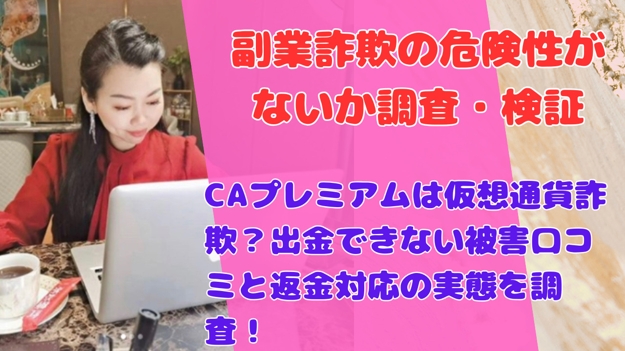 CAプレミアムは仮想通貨詐欺？出金できない被害口コミと返金対応の実態を調査！