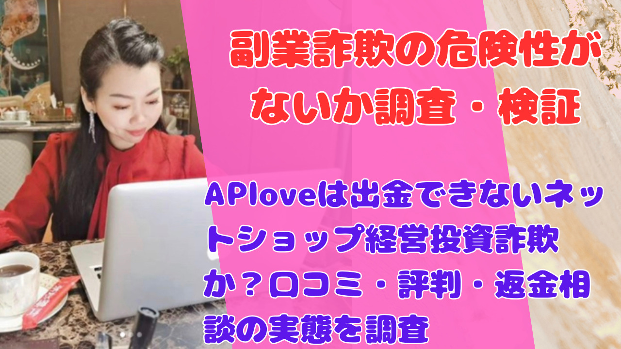 APloveは出金できないネットショップ経営投資詐欺か？口コミ・評判・返金相談の実態を調査