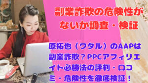 原拓也（ワタル）のAAPは副業詐欺？PPCアフィリエイト必勝法の評判・口コミ・危険性を徹底検証！