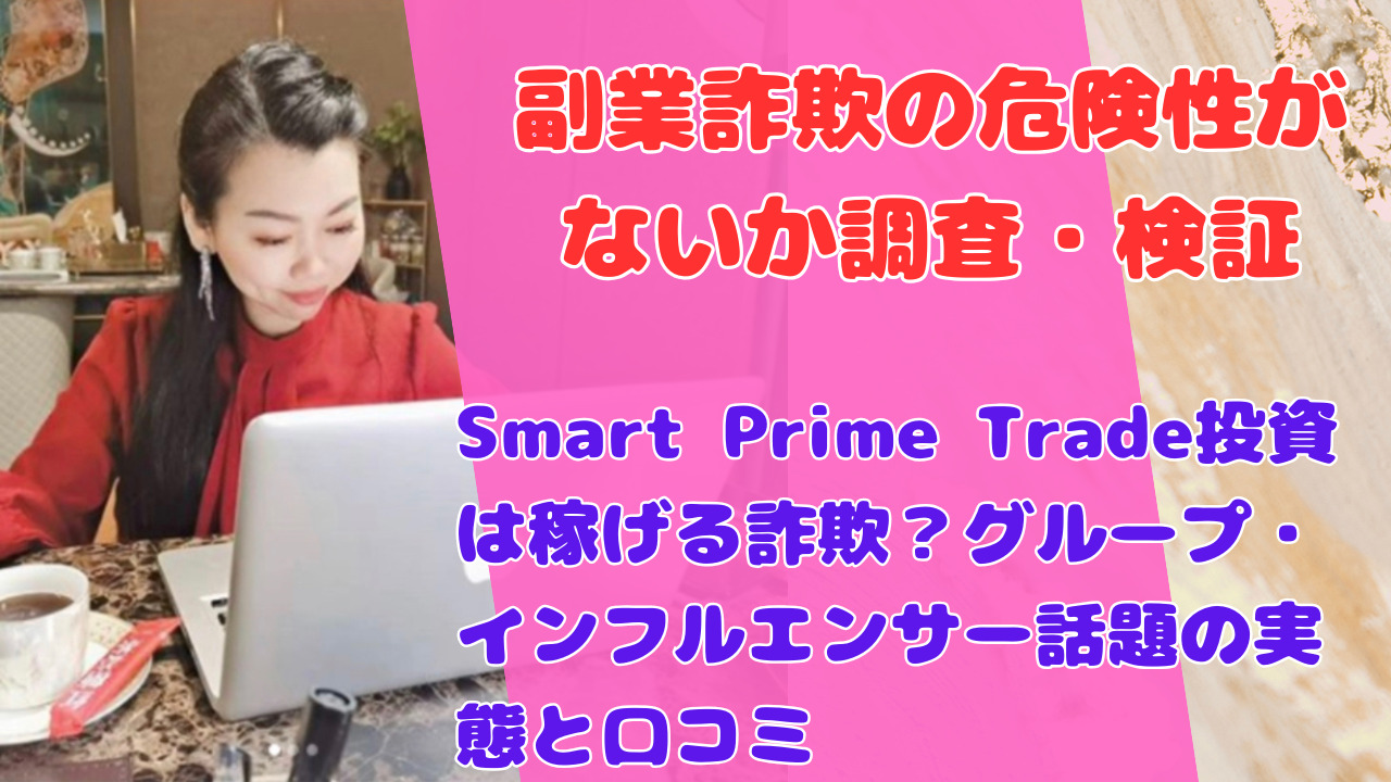 Smart Prime Trade投資は稼げる詐欺？グループ・インフルエンサー話題の実態と口コミ