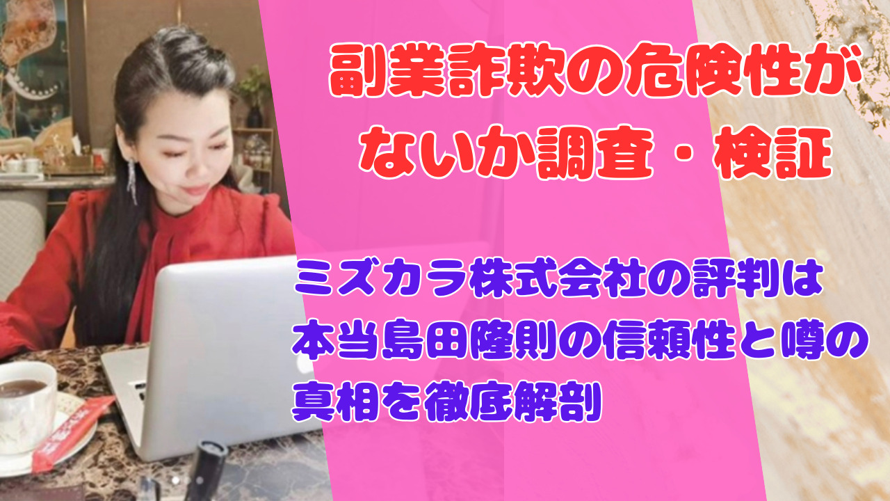 ミズカラ株式会社の評判は本当島田隆則の信頼性と噂の真相を徹底解剖