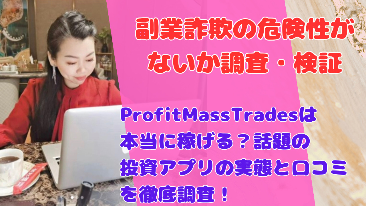 ProfitMassTradesは本当に稼げる?話題の投資アプリの実態と口コミを徹底調査!