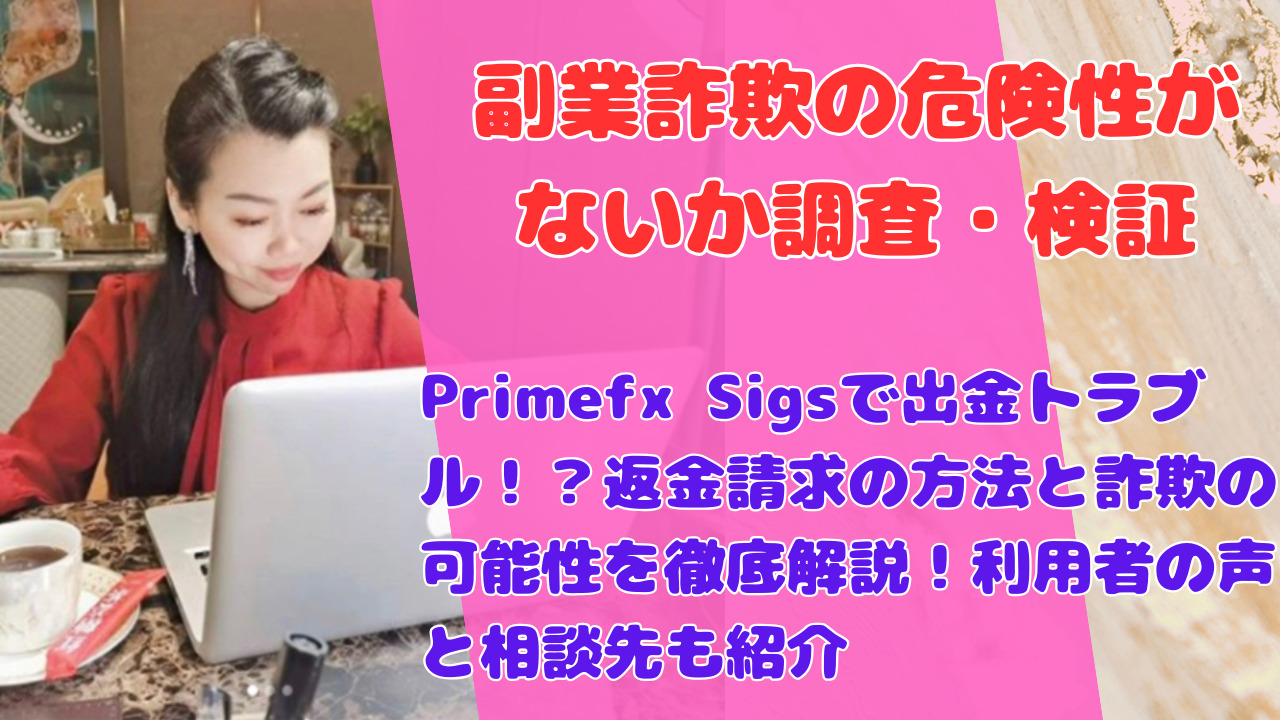 Primefx Sigsで出金トラブル!?返金請求の方法と詐欺の可能性を徹底解説!利用者の声と相談先も紹介