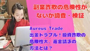 Aureus Tradeの出金トラブル！投資詐欺の危険性大、返金請求の方法とは？