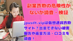 jpusdt.vipは仮想通貨詐欺サイト？出金できない被害報告や返金方法・口コミを調査！